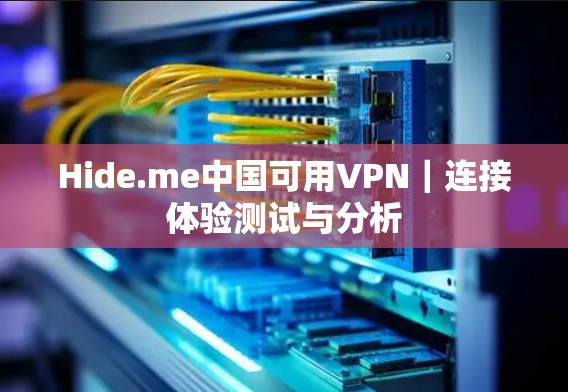 Hide.me中国可用VPN|连接体验测试与分析 Hide.me中国可用VPN|连接体验测试与分析
