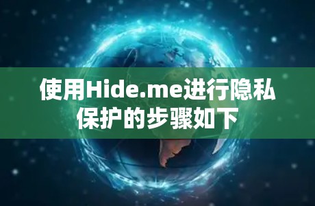 使用Hide.me进行隐私保护的步骤如下 使用Hide.me进行隐私保护的步骤如下