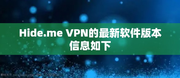 Hide.me VPN的最新软件版本信息如下 Hide.me VPN的最新软件版本信息如下