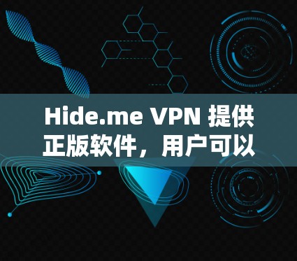 Hide.me VPN 提供正版软件,用户可以通过以下方式获取 Hide.me VPN 提供正版软件,用户可以通过以下方式获取
