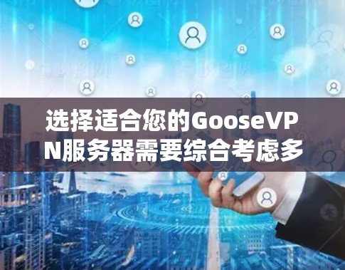 选择适合您的GooseVPN服务器需要综合考虑多个因素,以确保您的隐私、速度和连接稳定性。以下是一个有条理的选择指南 选择适合您的GooseVPN服务器需要综合考虑多个因素,以确保您的隐私、速度和连接稳定性。以下是一个有条理的选择指南