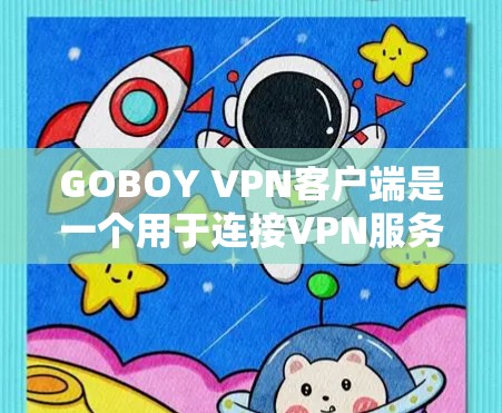 GOBOY VPN客户端是一个用于连接VPN服务的软件,用户可以通过它来加密网络流量,保护隐私,或者访问被限制的地区内容。以下是关于GOBOY VPN客户端的一些详细信息和使用说明 GOBOY VPN客户端是一个用于连接VPN服务的软件,用户可以通过它来加密网络流量,保护隐私,或者访问被限制的地区内容。以下是关于GOBOY VPN客户端的一些详细信息和使用说明