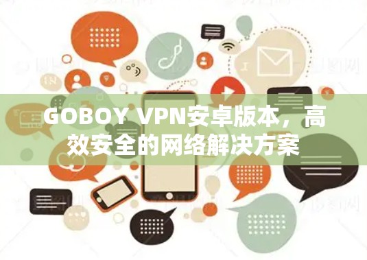 GOBOY VPN安卓版本，高效安全的网络解决方案