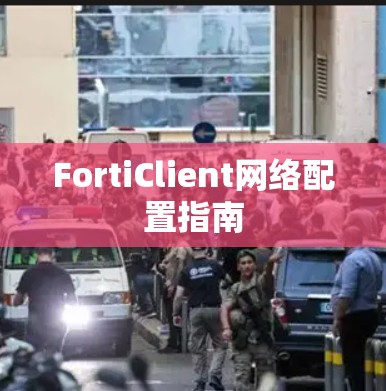 FortiClient网络配置指南 FortiClient网络配置指南