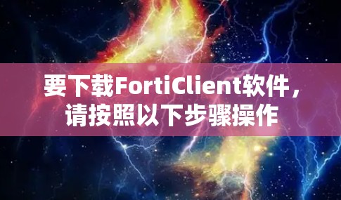 要下载FortiClient软件,请按照以下步骤操作 要下载FortiClient软件,请按照以下步骤操作