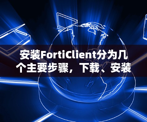 安装FortiClient分为几个主要步骤,下载、安装、配置和使用。以下是详细的步骤指南 安装FortiClient分为几个主要步骤,下载、安装、配置和使用。以下是详细的步骤指南