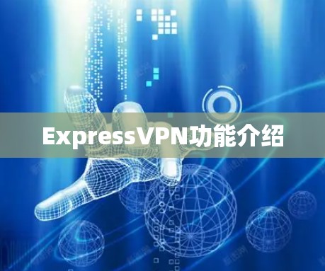 ExpressVPN功能介绍 ExpressVPN功能介绍