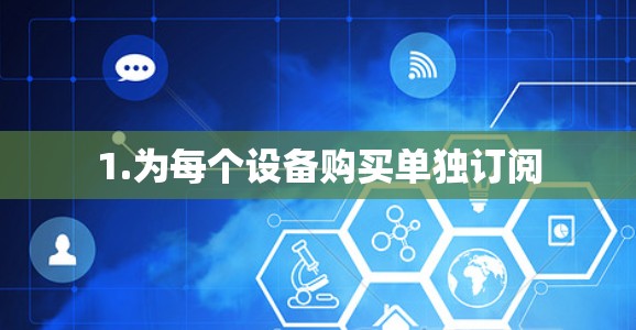 1.为每个设备购买单独订阅 1.为每个设备购买单独订阅