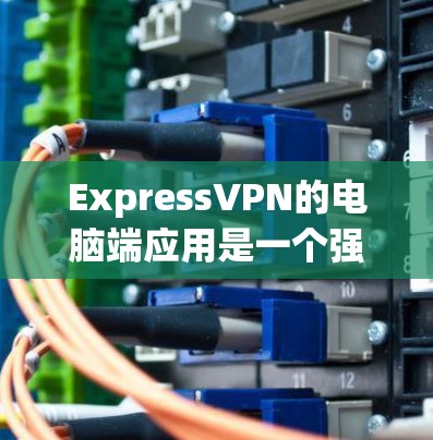ExpressVPN的电脑端应用是一个强大的工具,能够帮助用户加密网络,保护隐私,并访问受限的内容。以下是关于该应用的详细信息和指南 ExpressVPN的电脑端应用是一个强大的工具,能够帮助用户加密网络,保护隐私,并访问受限的内容。以下是关于该应用的详细信息和指南