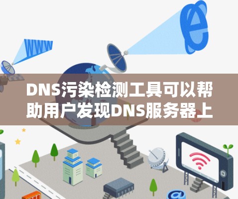 DNS污染检测工具可以帮助用户发现DNS服务器上存在多个相同类型的记录,从而影响解析性能和稳定性。以下是一些推荐的工具,根据不同需求和使用场景 DNS污染检测工具可以帮助用户发现DNS服务器上存在多个相同类型的记录,从而影响解析性能和稳定性。以下是一些推荐的工具,根据不同需求和使用场景