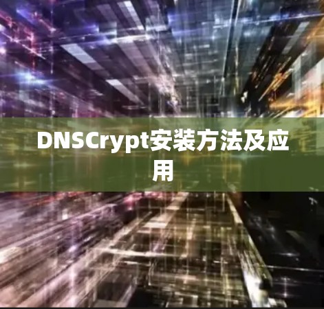 DNSCrypt安装方法及应用 DNSCrypt安装方法及应用