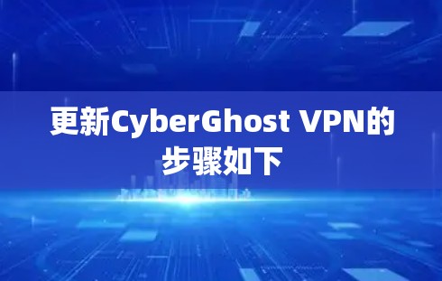 更新CyberGhost VPN的步骤如下 更新CyberGhost VPN的步骤如下