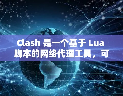 Clash 是一个基于 Lua 脚本的网络代理工具,可以用来管理网络规则。以下是 Clash 网络规则设置的基本指南 Clash 是一个基于 Lua 脚本的网络代理工具,可以用来管理网络规则。以下是 Clash 网络规则设置的基本指南