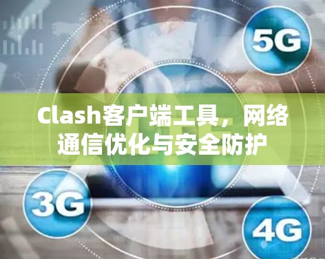 Clash客户端工具,网络通信优化与安全防护 Clash客户端工具,网络通信优化与安全防护