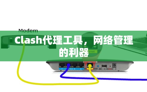 Clash代理工具,网络管理的利器 Clash代理工具,网络管理的利器