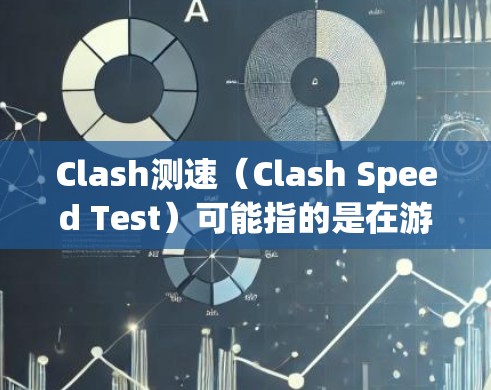 Clash测速(Clash Speed Test)可能指的是在游戏Clash of Clans中用于测试机器或单位攻击速度的工具或模块。以下是关于Clash测速的一些关键信息 Clash测速(Clash Speed Test)可能指的是在游戏Clash of Clans中用于测试机器或单位攻击速度的工具或模块。以下是关于Clash测速的一些关键信息