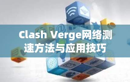 Clash Verge网络测速方法与应用技巧