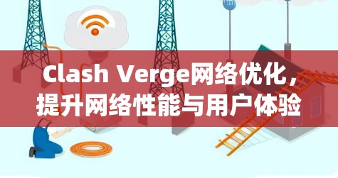 Clash Verge网络优化,提升网络性能与用户体验 Clash Verge网络优化,提升网络性能与用户体验