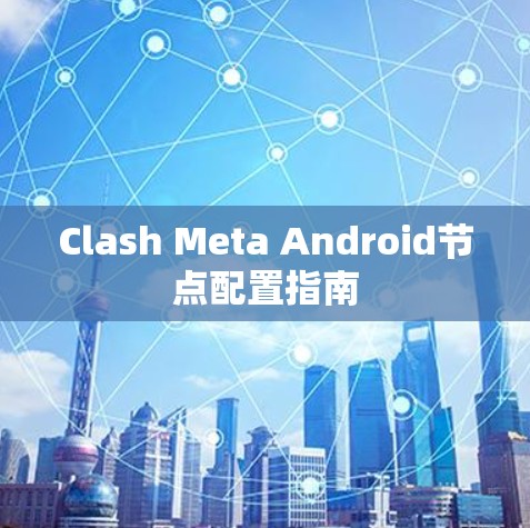 Clash Meta Android节点配置指南 Clash Meta Android节点配置指南