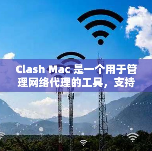 Clash Mac 是一个用于管理网络代理的工具,支持多种协议和配置。以下是使用Clash Mac的详细步骤 Clash Mac 是一个用于管理网络代理的工具,支持多种协议和配置。以下是使用Clash Mac的详细步骤