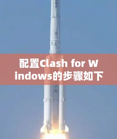 配置Clash for Windows的步骤如下 配置Clash for Windows的步骤如下