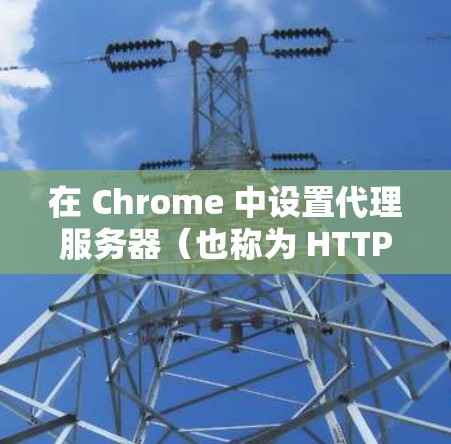 在 Chrome 中设置代理服务器(也称为 HTTP 代理)可以帮助你通过特定的服务器访问网络资源。以下是设置代理服务器的详细指南 在 Chrome 中设置代理服务器(也称为 HTTP 代理)可以帮助你通过特定的服务器访问网络资源。以下是设置代理服务器的详细指南