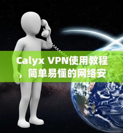 Calyx VPN使用教程,简单易懂的网络安全解决方案 Calyx VPN使用教程,简单易懂的网络安全解决方案