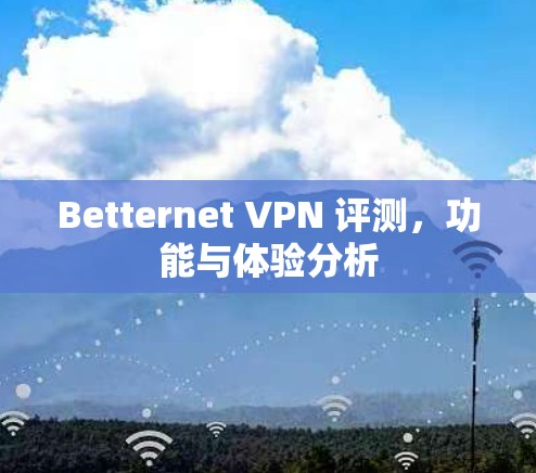 Betternet VPN 评测,功能与体验分析 Betternet VPN 评测,功能与体验分析