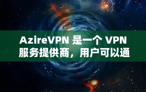 AzireVPN 是一个 VPN 服务提供商,用户可以通过他们的官方网站下载客户端。以下是获取 AzireVPN 客户端的步骤 AzireVPN 是一个 VPN 服务提供商,用户可以通过他们的官方网站下载客户端。以下是获取 AzireVPN 客户端的步骤
