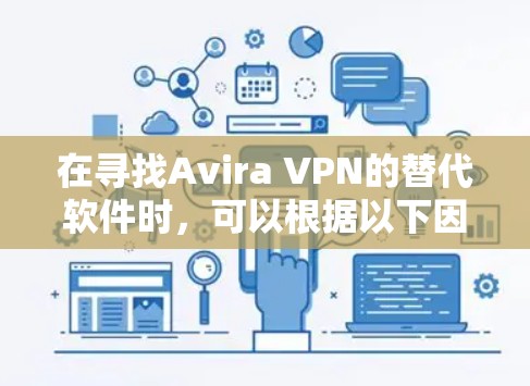 在寻找Avira VPN的替代软件时,可以根据以下因素进行比较和选择 在寻找Avira VPN的替代软件时,可以根据以下因素进行比较和选择