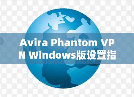 Avira Phantom VPN Windows版设置指南 Avira Phantom VPN Windows版设置指南