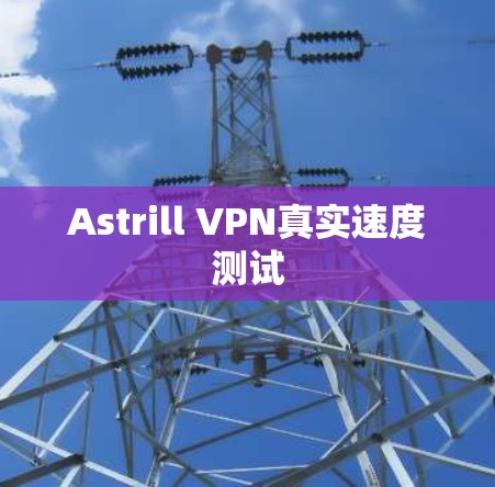 Astrill VPN真实速度测试
