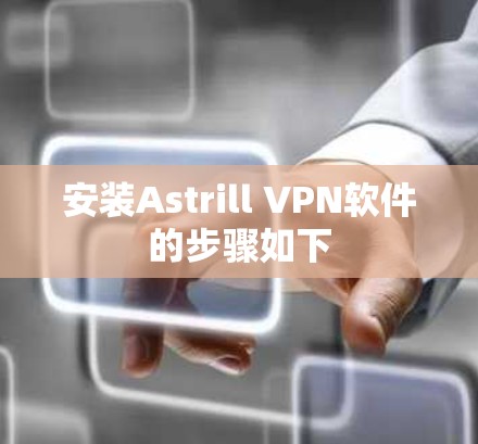 安装Astrill VPN软件的步骤如下 安装Astrill VPN软件的步骤如下