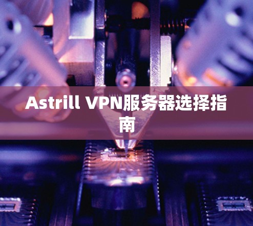 Astrill VPN服务器选择指南 Astrill VPN服务器选择指南