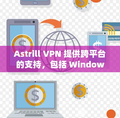 Astrill VPN 提供跨平台的支持，包括 Windows。以下是获取和安装 Astrill VPN 在 Windows 系统上的步骤