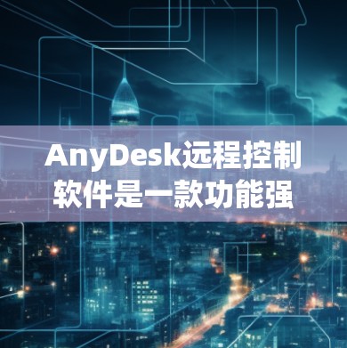 AnyDesk远程控制软件是一款功能强大且易于使用的远程控制工具,旨在帮助用户跨平台远程操作计算机。以下是对AnyDesk远程控制的详细分析 AnyDesk远程控制软件是一款功能强大且易于使用的远程控制工具,旨在帮助用户跨平台远程操作计算机。以下是对AnyDesk远程控制的详细分析