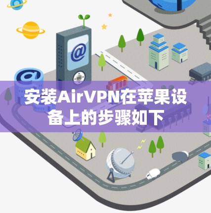 安装AirVPN在苹果设备上的步骤如下