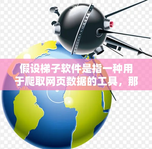 假设梯子软件是指一种用于爬取网页数据的工具,那么2026年的最新版本可能会具备以下特点 假设梯子软件是指一种用于爬取网页数据的工具,那么2026年的最新版本可能会具备以下特点