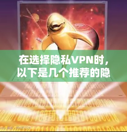 在选择隐私VPN时,以下是几个推荐的隐私VPN服务,供您参考 在选择隐私VPN时,以下是几个推荐的隐私VPN服务,供您参考