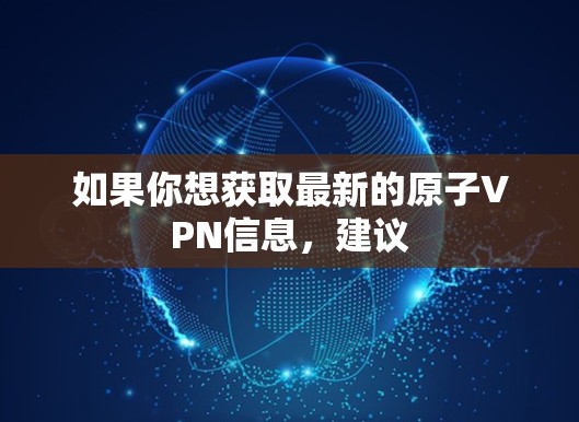 如果你想获取最新的原子VPN信息,建议 如果你想获取最新的原子VPN信息,建议