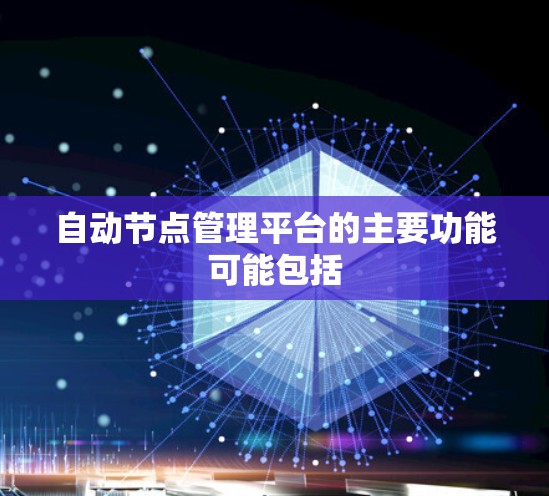 自动节点管理平台的主要功能可能包括 自动节点管理平台的主要功能可能包括
