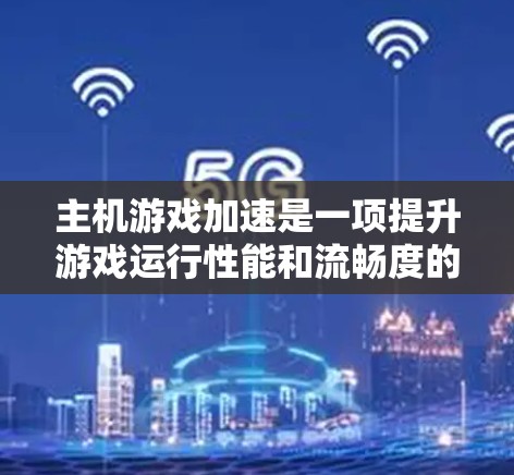 主机游戏加速是一项提升游戏运行性能和流畅度的技术,常见方法包括硬件升级、设置优化、文件修改、外挂使用和内核级优化。以下是对这些方法的详细分析和建议 主机游戏加速是一项提升游戏运行性能和流畅度的技术,常见方法包括硬件升级、设置优化、文件修改、外挂使用和内核级优化。以下是对这些方法的详细分析和建议