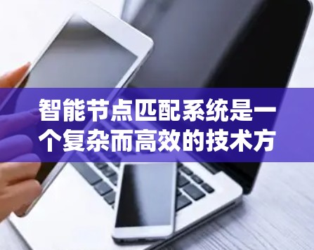 智能节点匹配系统是一个复杂而高效的技术方案,旨在通过智能节点的自主决策和动态匹配,优化资源分配和任务执行。在以下几个方面进行了详细的思考和分析 智能节点匹配系统是一个复杂而高效的技术方案,旨在通过智能节点的自主决策和动态匹配,优化资源分配和任务执行。在以下几个方面进行了详细的思考和分析