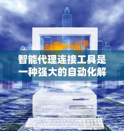 智能代理连接工具是一种强大的自动化解决方案,能够帮助用户连接不同系统、处理数据并执行任务。以下是对智能代理连接工具的详细分析和总结 智能代理连接工具是一种强大的自动化解决方案,能够帮助用户连接不同系统、处理数据并执行任务。以下是对智能代理连接工具的详细分析和总结
