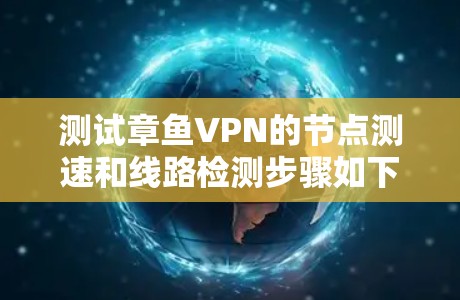 测试章鱼VPN的节点测速和线路检测步骤如下 测试章鱼VPN的节点测速和线路检测步骤如下