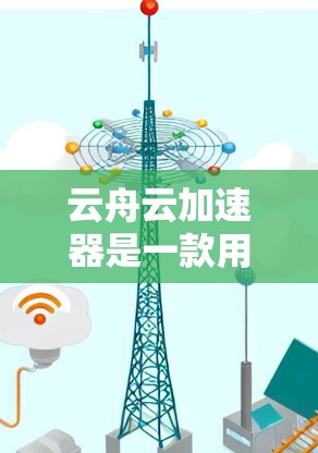 云舟云加速器是一款用于云计算环境中优化数据传输和处理的高效工具,其高速模式通过多种技术手段显著提升数据处理速度和传输效率。以下是对云舟云加速器及其高速模式的详细分析 云舟云加速器是一款用于云计算环境中优化数据传输和处理的高效工具,其高速模式通过多种技术手段显著提升数据处理速度和传输效率。以下是对云舟云加速器及其高速模式的详细分析
