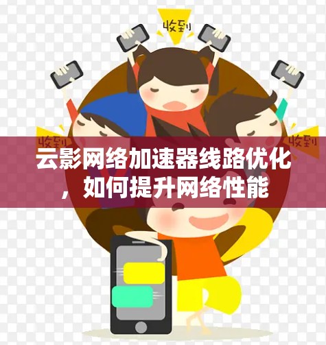 云影网络加速器线路优化，如何提升网络性能