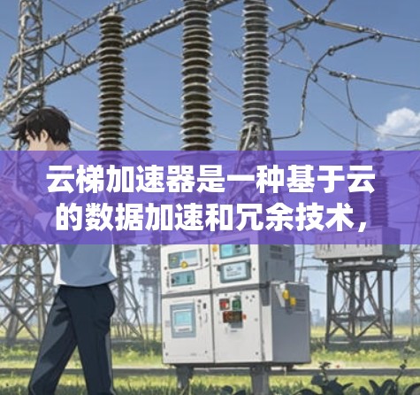 云梯加速器是一种基于云的数据加速和冗余技术,主要用于提升分布式存储系统的性能和可用性。以下是云梯加速器的使用方法和工作原理的详细说明 云梯加速器是一种基于云的数据加速和冗余技术,主要用于提升分布式存储系统的性能和可用性。以下是云梯加速器的使用方法和工作原理的详细说明