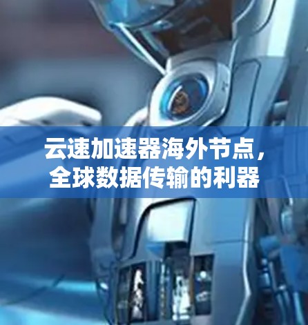 云速加速器海外节点，全球数据传输的利器