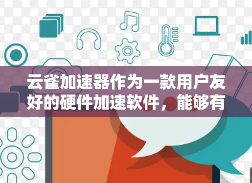 云雀加速器作为一款用户友好的硬件加速软件，能够有效提升PC的性能，特别是在处理计算密集型任务时表现优异。以下是对云雀加速器的详细评价和使用建议